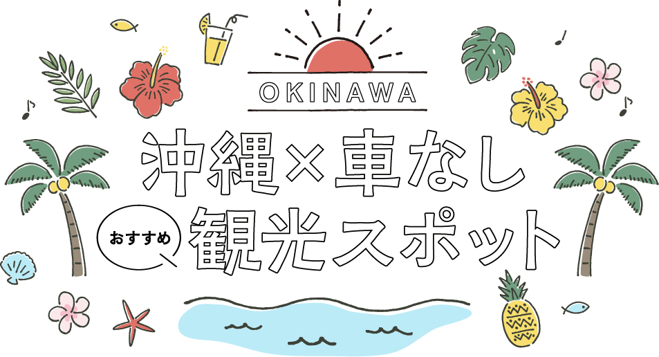 沖縄のおすすめ観光スポット｜車なしでも楽しめる！