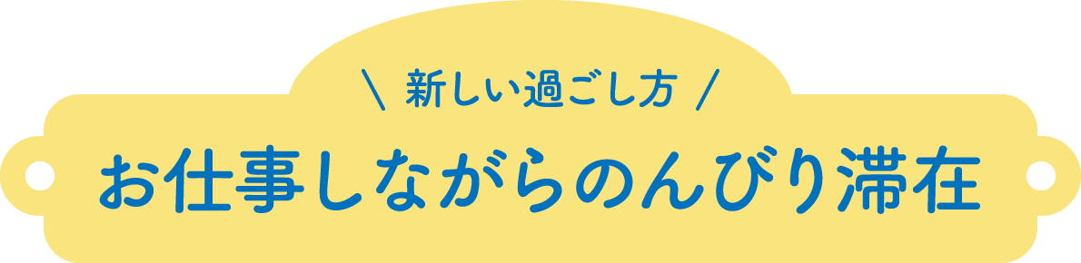 新しい過ごし方 お仕事しながらのんびり滞在