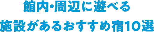 館内・周辺に遊べる施設があるおすすめ宿10選