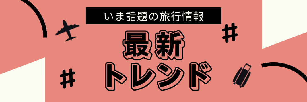 いま話題の旅行情報 最新トレンド