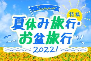 夏休み・お盆休みおすすめ国内旅行特集2022