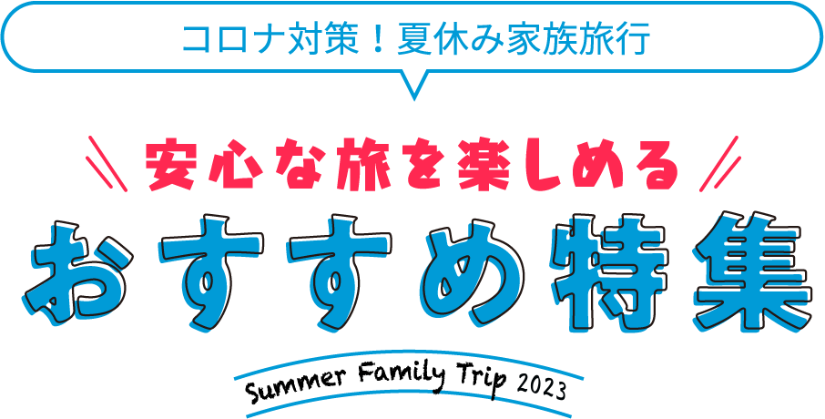 コロナ対策！夏休み家族旅行　安心な旅を楽しめるおすすめ特集 Summer Family Trip 2023
